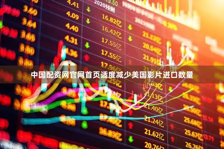 中国配资网官网首页适度减少美国影片进口数量