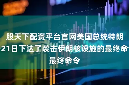 股天下配资平台官网美国总统特朗普21日下达了袭击伊朗核设施的最终命令