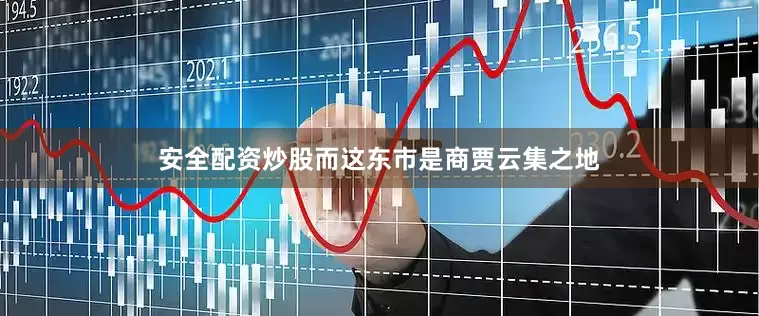 安全配资炒股而这东市是商贾云集之地