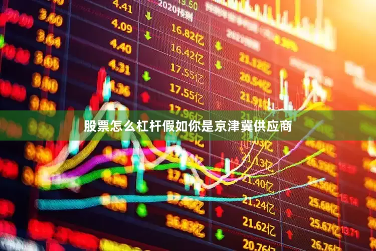 股票怎么杠杆假如你是京津冀供应商