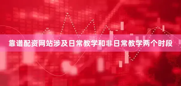 靠谱配资网站涉及日常教学和非日常教学两个时段