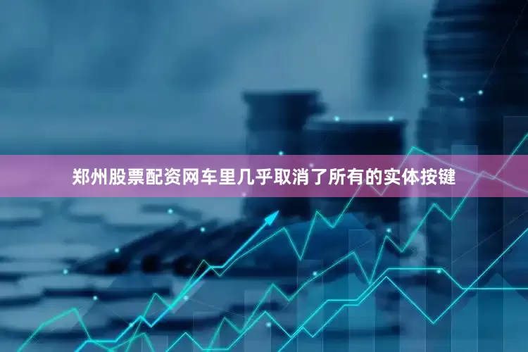 郑州股票配资网车里几乎取消了所有的实体按键