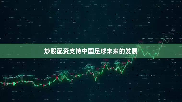 炒股配资支持中国足球未来的发展