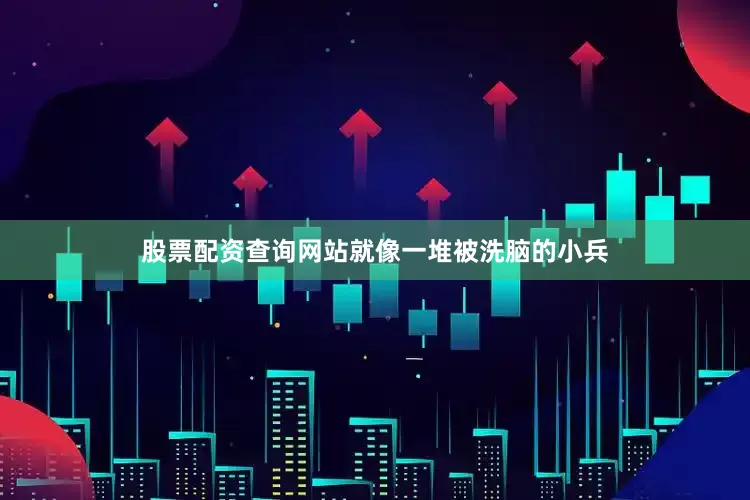 股票配资查询网站就像一堆被洗脑的小兵